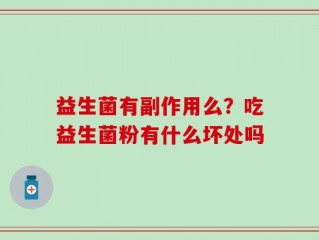 益生菌有副作用么？吃益生菌粉有什么坏处吗