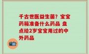 千古世医益生菌？宝宝药箱准备什么药品 盘点给2岁宝宝用过的中外药品