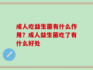 成人吃益生菌有什么作用？成人益生菌吃了有什么好处