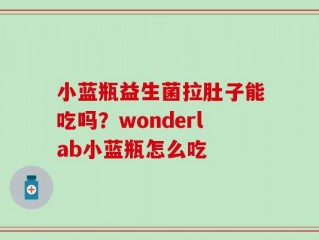 小蓝瓶益生菌拉肚子能吃吗？wonderlab小蓝瓶怎么吃