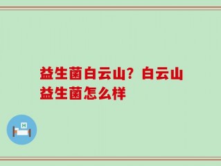 益生菌白云山？白云山益生菌怎么样