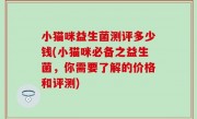 小猫咪益生菌测评多少钱(小猫咪必备之益生菌，你需要了解的价格和评测)