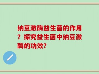 纳豆激酶益生菌的作用？探究益生菌中纳豆激酶的功效？