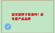 益生菌牌子靠谱吗？益生菌产品品牌