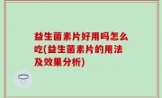 益生菌素片好用吗怎么吃(益生菌素片的用法及效果分析)