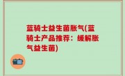 蓝骑士益生菌胀气(蓝骑士产品推荐：缓解胀气益生菌)