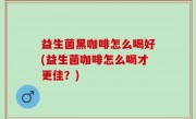 益生菌黑咖啡怎么喝好(益生菌咖啡怎么喝才更佳？)