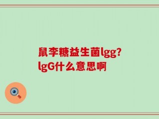 鼠李糖益生菌lgg？lgG什么意思啊