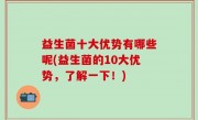 益生菌十大优势有哪些呢(益生菌的10大优势，了解一下！)