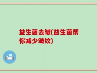 益生菌去皱(益生菌帮你减少皱纹)
