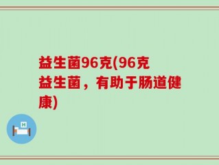 益生菌96克(96克益生菌，有助于肠道健康)