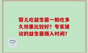婴儿吃益生菌一般吃多久效果比较好？专家建议的益生菌摄入时间？