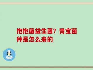 抱抱菌益生菌？胃宝菌种是怎么来的