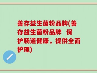 善存益生菌粉品牌(善存益生菌粉品牌  保护肠道健康，提供全面护理)