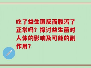 吃了益生菌反而腹泻了正常吗？探讨益生菌对人体的影响及可能的副作用？