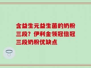 含益生元益生菌的奶粉三段？伊利金领冠倍冠三段奶粉优缺点