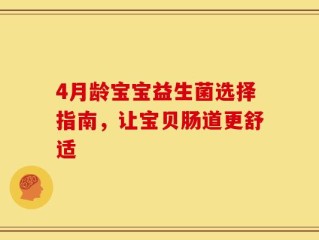 4月龄宝宝益生菌选择指南，让宝贝肠道更舒适