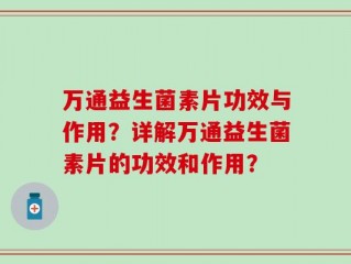 万通益生菌素片功效与作用？详解万通益生菌素片的功效和作用？