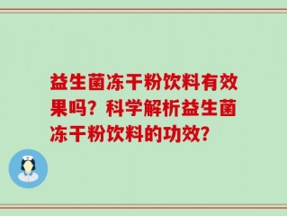 益生菌冻干粉饮料有效果吗？科学解析益生菌冻干粉饮料的功效？