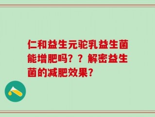 仁和益生元驼乳益生菌能增肥吗？？解密益生菌的减肥效果？