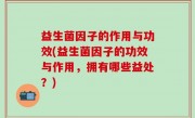 益生菌因子的作用与功效(益生菌因子的功效与作用，拥有哪些益处？)
