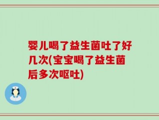 婴儿喝了益生菌吐了好几次(宝宝喝了益生菌后多次呕吐)