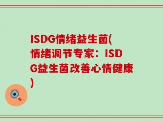 ISDG情绪益生菌(情绪调节专家：ISDG益生菌改善心情健康)