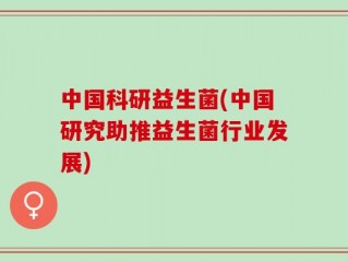 中国科研益生菌(中国研究助推益生菌行业发展)