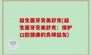 益生菌牙膏美舒克(益生菌牙膏美舒克：保护口腔健康的良师益友)