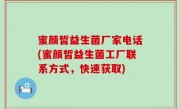 蜜颜皙益生菌厂家电话(蜜颜皙益生菌工厂联系方式，快速获取)