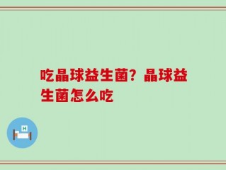 吃晶球益生菌？晶球益生菌怎么吃