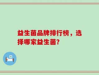 益生菌品牌排行榜，选择哪家益生菌？