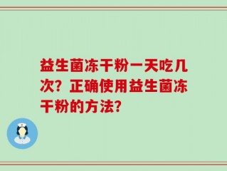 益生菌冻干粉一天吃几次？正确使用益生菌冻干粉的方法？