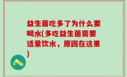 益生菌吃多了为什么要喝水(多吃益生菌需要适量饮水，原因在这里)