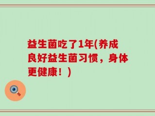 益生菌吃了1年(养成良好益生菌习惯，身体更健康！)