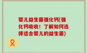 婴儿益生菌强化钙(强化钙吸收！了解如何选择适合婴儿的益生菌)