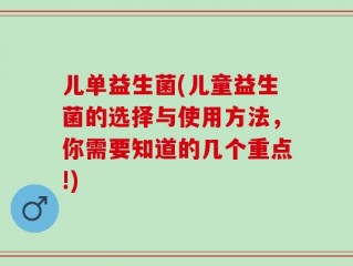 儿单益生菌(儿童益生菌的选择与使用方法，你需要知道的几个重点!)