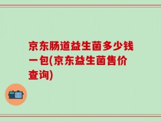 京东肠道益生菌多少钱一包(京东益生菌售价查询)