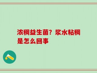 浓稠益生菌？浆水粘稠是怎么回事
