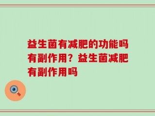 益生菌有减肥的功能吗有副作用？益生菌减肥有副作用吗