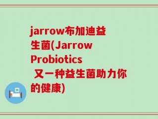 jarrow布加迪益生菌(Jarrow Probiotics 又一种益生菌助力你的健康)