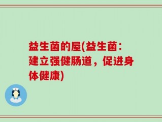 益生菌的屋(益生菌：建立强健肠道，促进身体健康)