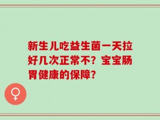 新生儿吃益生菌一天拉好几次正常不？宝宝肠胃健康的保障？