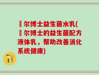 璦尔博士益生菌水乳(璦尔博士的益生菌配方液体乳，帮助改善消化系统健康)