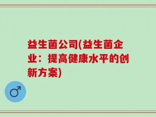 益生菌公司(益生菌企业：提高健康水平的创新方案)