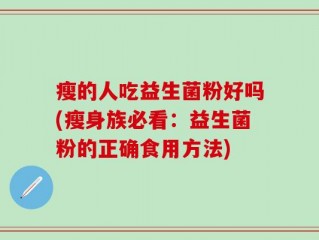 瘦的人吃益生菌粉好吗(瘦身族必看：益生菌粉的正确食用方法)