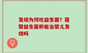 发烧为何吃益生菌？葆婴益生菌粉能治婴儿发烧吗
