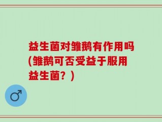 益生菌对雏鹅有作用吗(雏鹅可否受益于服用益生菌？)
