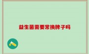 益生菌需要常换牌子吗