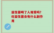 益生菌喝了人难受吗？吃益生菌会有什么副作用